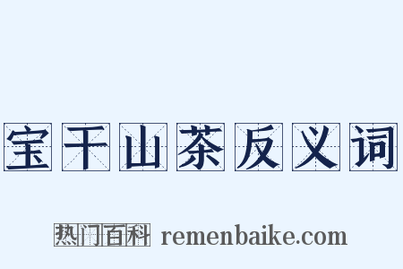 宝干山茶反义词是什么意思的图片